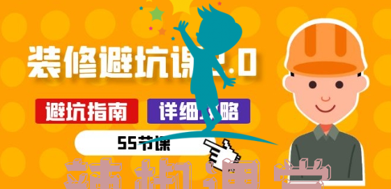新手装修避坑课2.0：装修之前一定要做好功课(55节课)